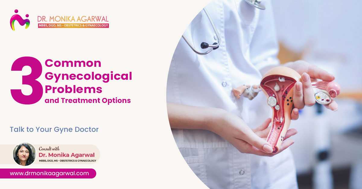 3 Common Gynecological Problems And Treatment – Talk To Your Gyne Doctors