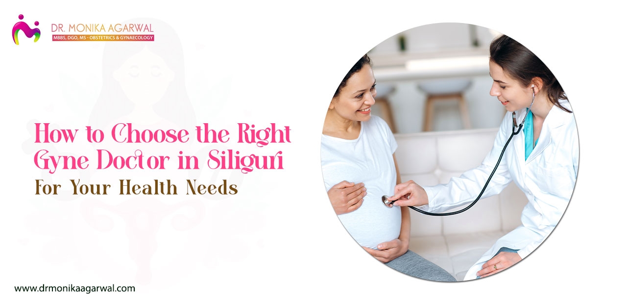 How to Choose the Right Gyne Doctor in Siliguri for Your Health Needs